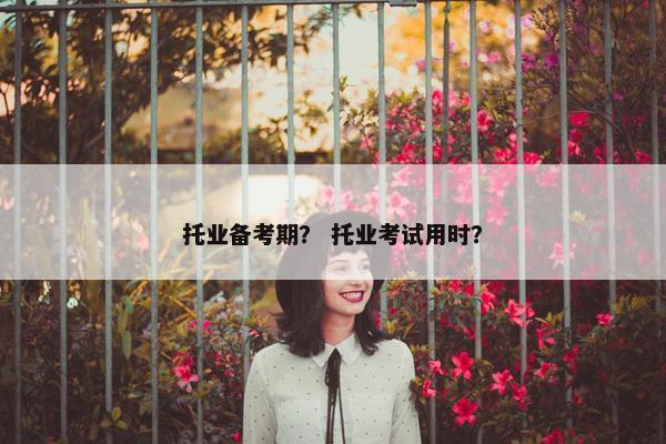 托业备考期？ 托业考试用时？