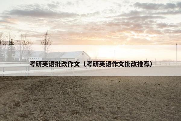 考研英语批改作文（考研英语作文批改推荐）