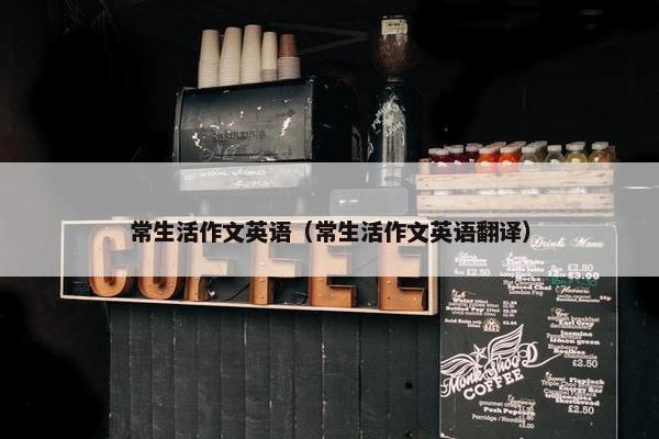 常生活作文英语（常生活作文英语翻译）