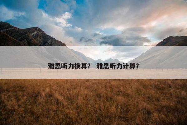 雅思听力换算？ 雅思听力计算？