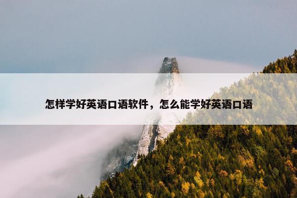怎样学好英语口语软件，怎么能学好英语口语