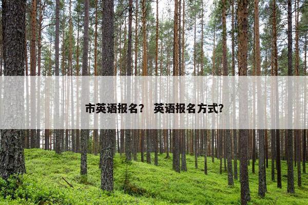 市英语报名？ 英语报名方式？
