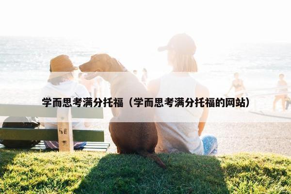 学而思考满分托福（学而思考满分托福的网站）