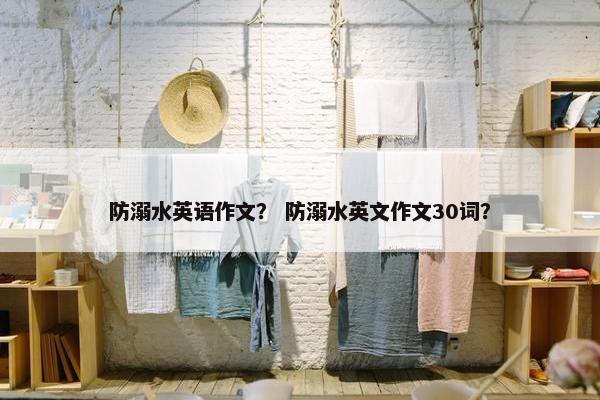 防溺水英语作文？ 防溺水英文作文30词？
