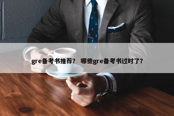 gre备考书推荐？ 哪些gre备考书过时了？