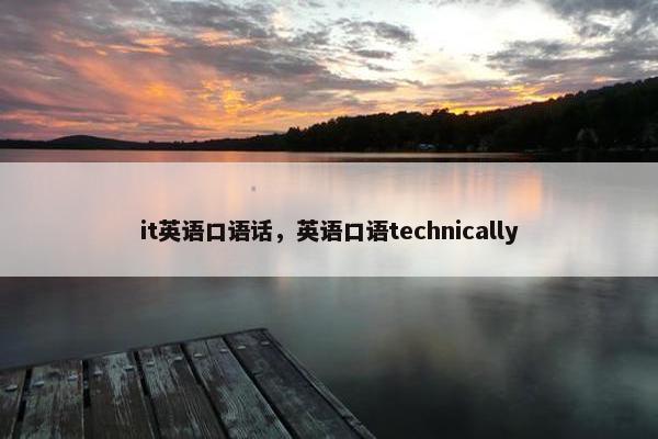 it英语口语话，英语口语technically