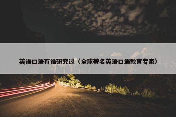 英语口语有谁研究过（全球著名英语口语教育专家）
