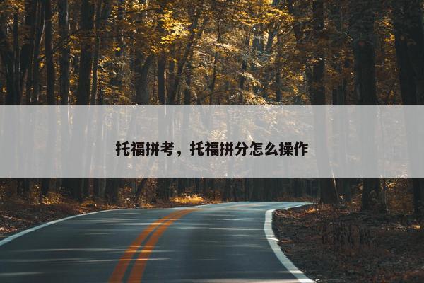 托福拼考，托福拼分怎么操作