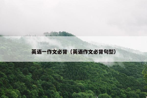 英语一作文必背（英语作文必背句型）