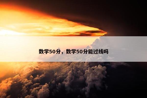 数学50分，数学50分能过线吗