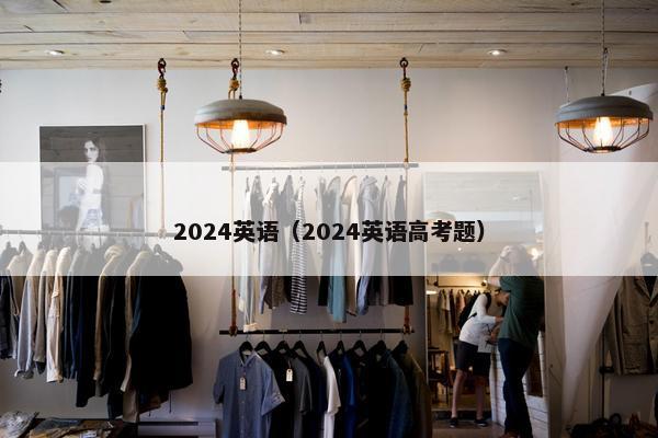 2024英语（2024英语高考题）