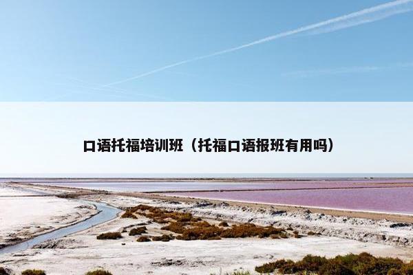 口语托福培训班（托福口语报班有用吗）