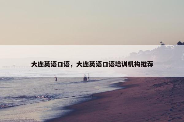 大连英语口语，大连英语口语培训机构推荐
