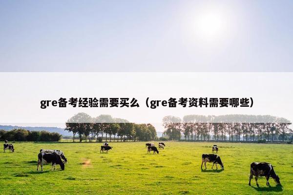 gre备考经验需要买么（gre备考资料需要哪些）
