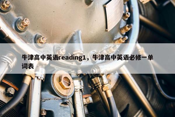 牛津高中英语reading1，牛津高中英语必修一单词表