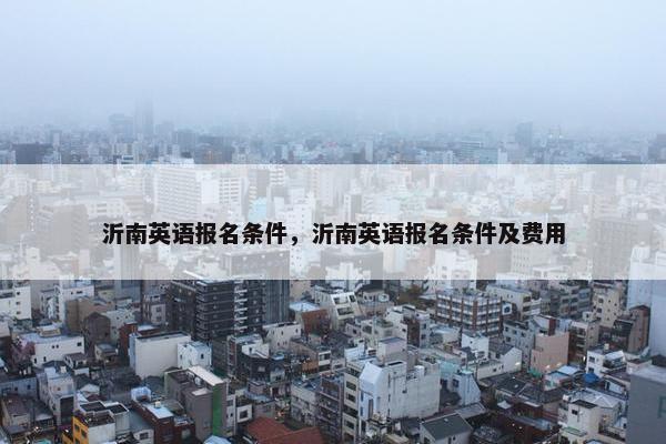 沂南英语报名条件，沂南英语报名条件及费用