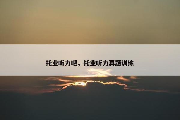托业听力吧，托业听力真题训练