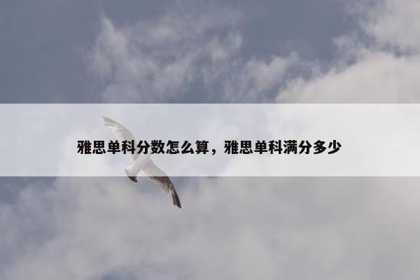 雅思单科分数怎么算，雅思单科满分多少
