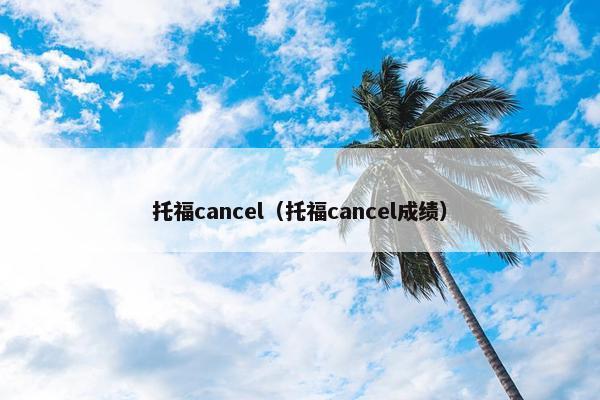 托福cancel（托福cancel成绩）