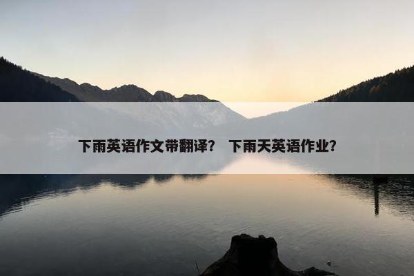 下雨英语作文带翻译？ 下雨天英语作业？