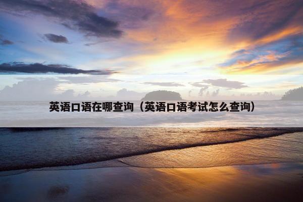 英语口语在哪查询（英语口语考试怎么查询）