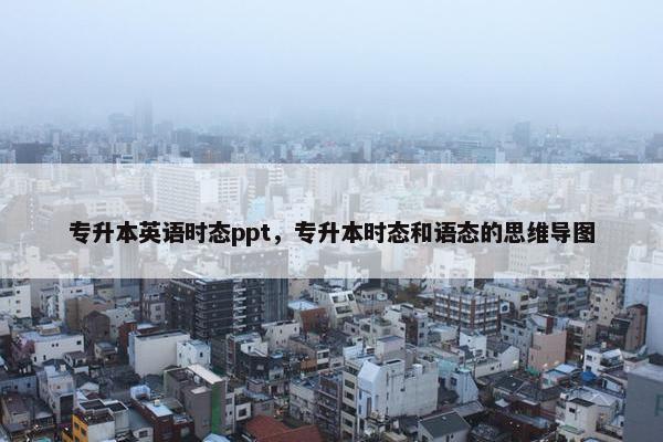 专升本英语时态ppt，专升本时态和语态的思维导图