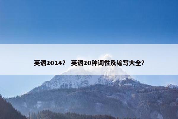 英语2014？ 英语20种词性及缩写大全？