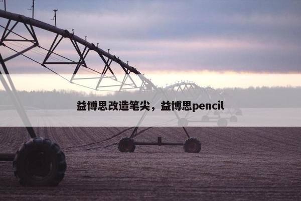 益博思改造笔尖，益博思pencil