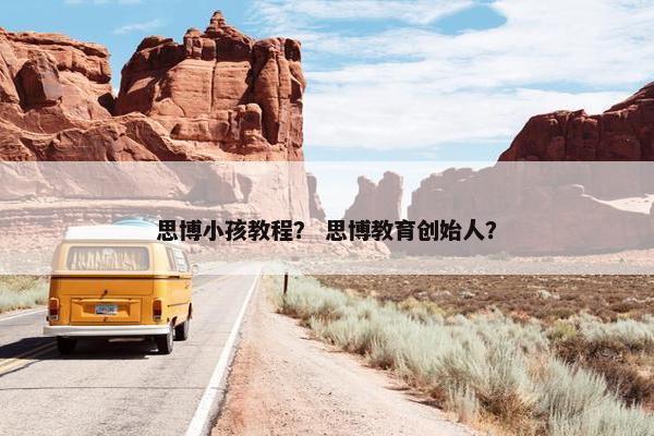 思博小孩教程？ 思博教育创始人？
