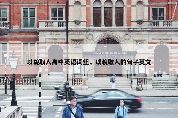 以貌取人高中英语词组，以貌取人的句子英文
