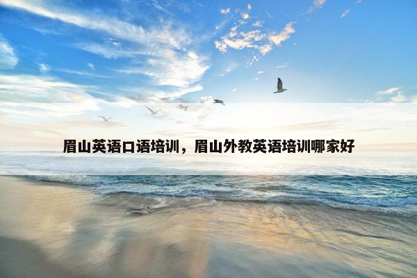 眉山英语口语培训，眉山外教英语培训哪家好