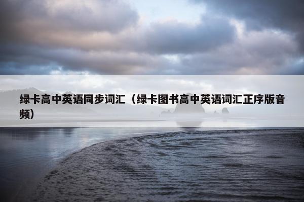 绿卡高中英语同步词汇（绿卡图书高中英语词汇正序版音频）