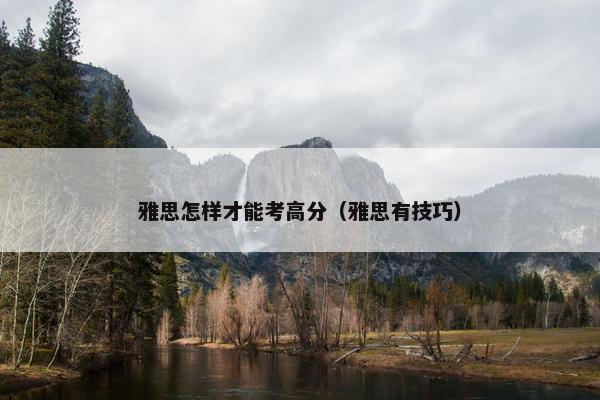 雅思怎样才能考高分（雅思有技巧）
