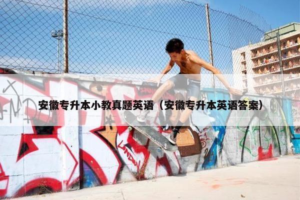 安徽专升本小教真题英语（安徽专升本英语答案）