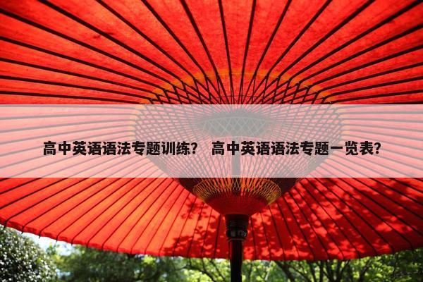 高中英语语法专题训练？ 高中英语语法专题一览表？