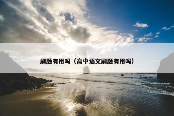 刷题有用吗（高中语文刷题有用吗）