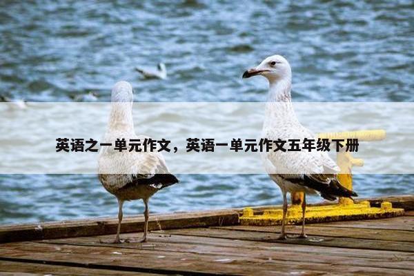 英语之一单元作文，英语一单元作文五年级下册