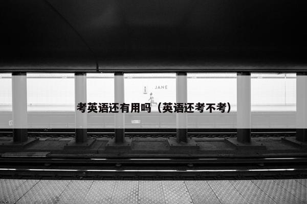 考英语还有用吗（英语还考不考）