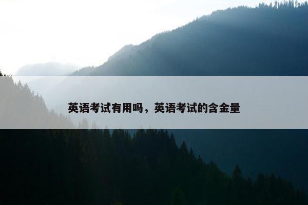 英语考试有用吗，英语考试的含金量