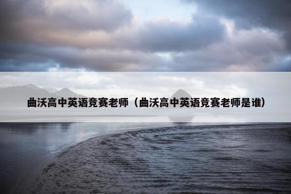 曲沃高中英语竞赛老师（曲沃高中英语竞赛老师是谁）