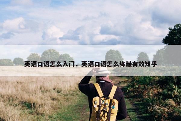 英语口语怎么入门，英语口语怎么练最有效知乎