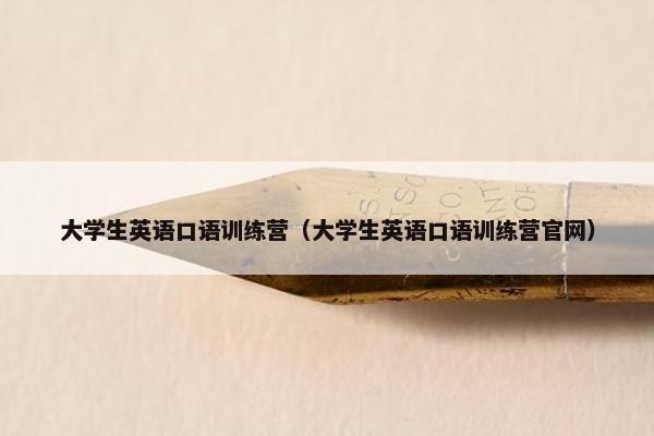 大学生英语口语训练营（大学生英语口语训练营官网）