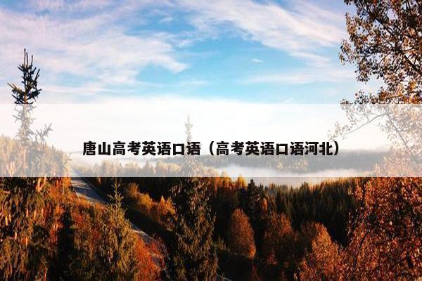 唐山高考英语口语（高考英语口语河北）