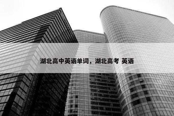 湖北高中英语单词，湖北高考 英语
