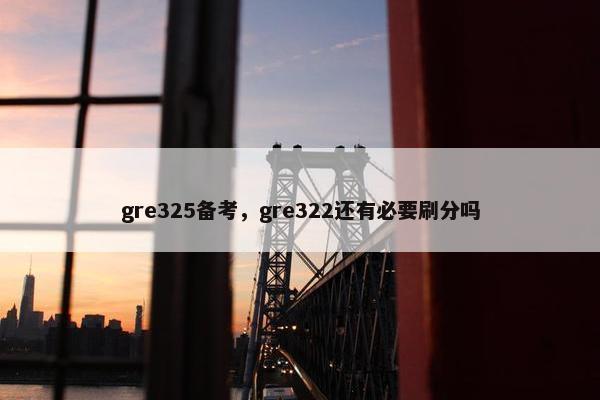 gre325备考，gre322还有必要刷分吗