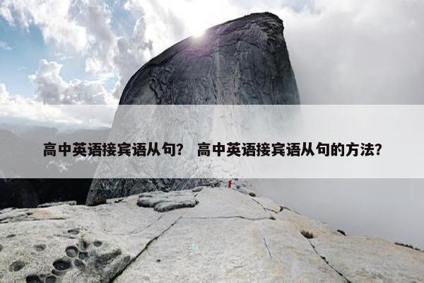 高中英语接宾语从句？ 高中英语接宾语从句的方法？