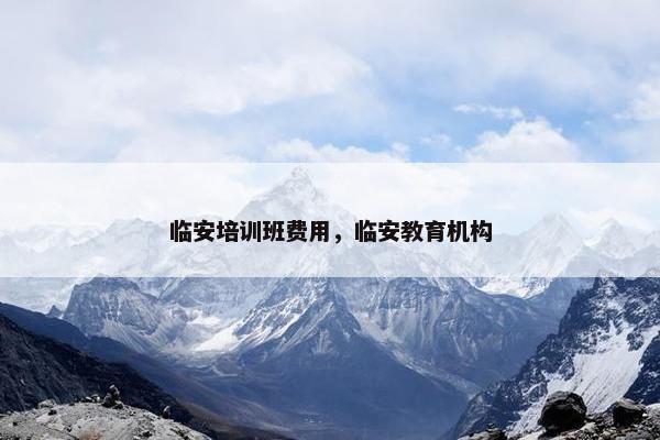 临安培训班费用，临安教育机构