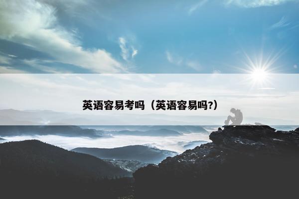 英语容易考吗（英语容易吗?）