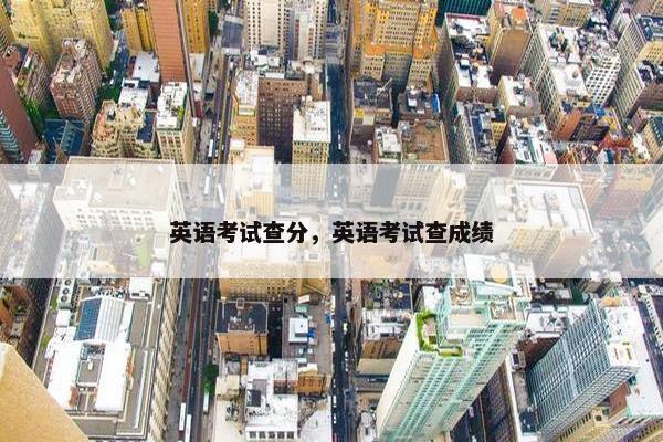 英语考试查分，英语考试查成绩