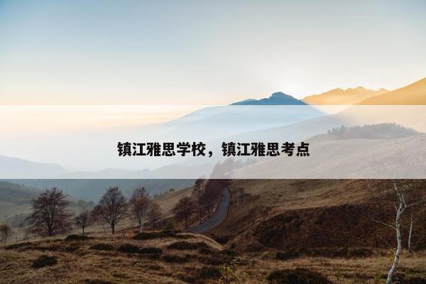 镇江雅思学校，镇江雅思考点